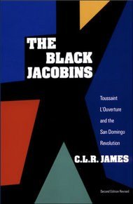 The Black Jacobins: Toussaint L'Ouverture and the San Domingo Revolution