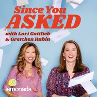 Since You Asked with Lori Gottlieb and Gretchen Rubin