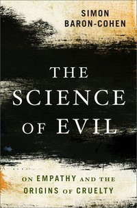 The Science of Evil: On Empathy and the Origins of Cruelty