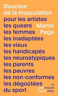 Douceur de la musculation: pour les artistes, les queers, les femmes, les inadaptées, les vieux, les handicapés, les neuroatypiques, les parents, les pauvres, les non-conformes, les dégoûtées du sport